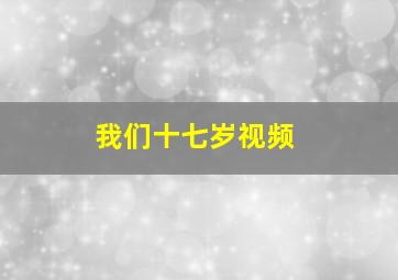 我们十七岁视频