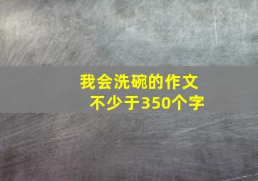 我会洗碗的作文不少于350个字