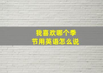 我喜欢哪个季节用英语怎么说