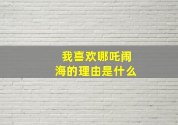 我喜欢哪吒闹海的理由是什么