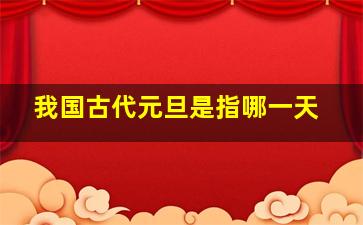 我国古代元旦是指哪一天