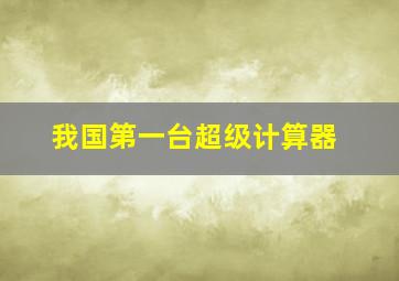 我国第一台超级计算器