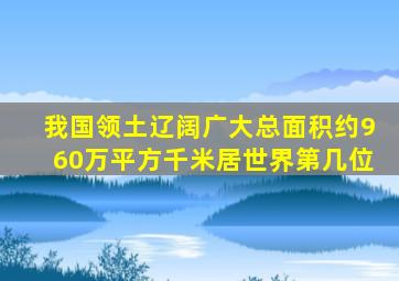 我国领土辽阔广大总面积约960万平方千米居世界第几位