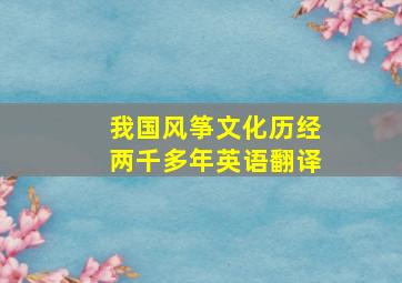 我国风筝文化历经两千多年英语翻译