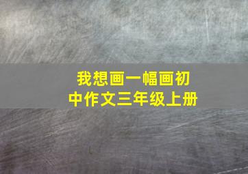 我想画一幅画初中作文三年级上册