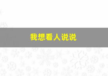 我想看人说说