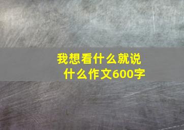 我想看什么就说什么作文600字