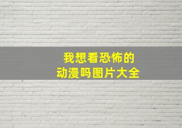 我想看恐怖的动漫吗图片大全