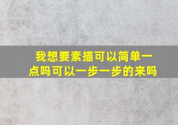 我想要素描可以简单一点吗可以一步一步的来吗