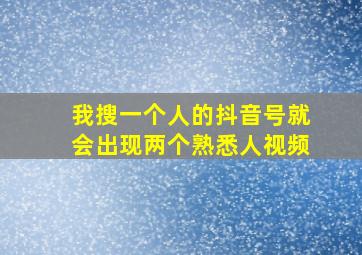 我搜一个人的抖音号就会出现两个熟悉人视频