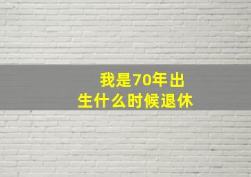 我是70年出生什么时候退休