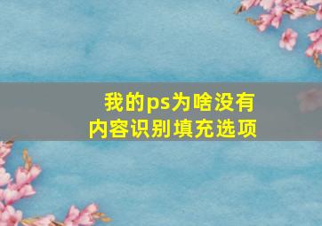 我的ps为啥没有内容识别填充选项