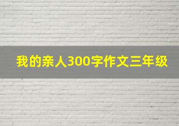 我的亲人300字作文三年级