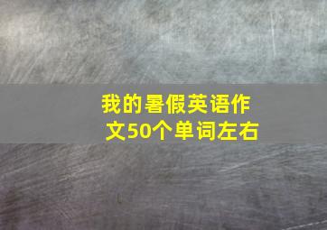 我的暑假英语作文50个单词左右