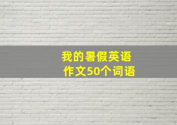 我的暑假英语作文50个词语