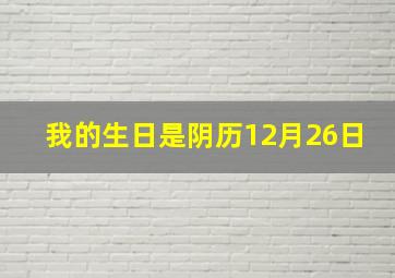 我的生日是阴历12月26日