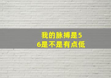 我的脉搏是56是不是有点低