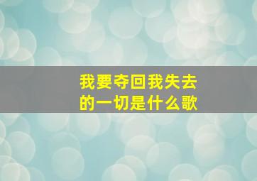 我要夺回我失去的一切是什么歌