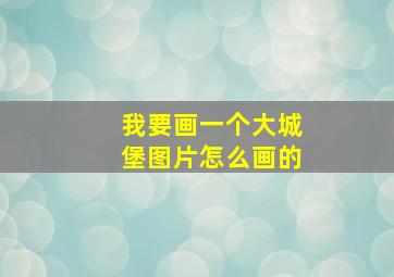 我要画一个大城堡图片怎么画的