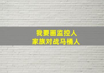 我要画监控人家族对战马桶人