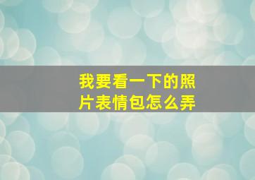 我要看一下的照片表情包怎么弄