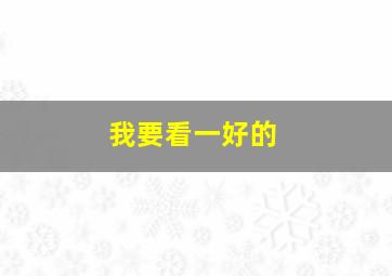 我要看一好的