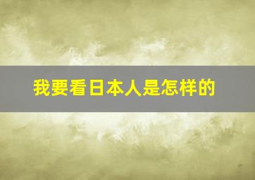 我要看日本人是怎样的