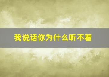 我说话你为什么听不着