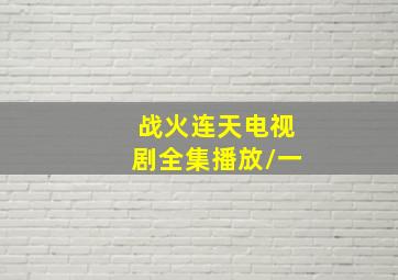 战火连天电视剧全集播放/一