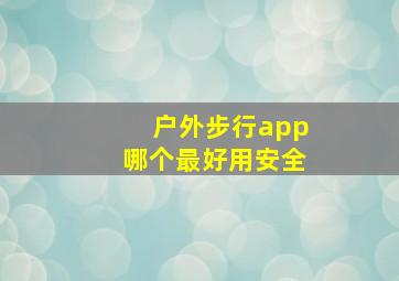 户外步行app哪个最好用安全