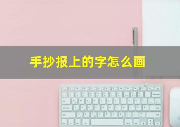 手抄报上的字怎么画