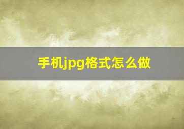 手机jpg格式怎么做