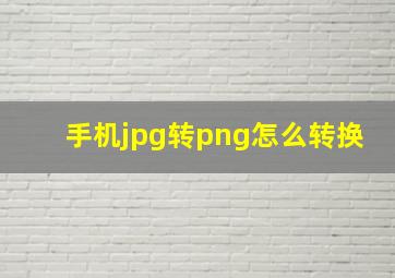 手机jpg转png怎么转换