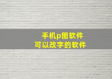 手机p图软件可以改字的软件