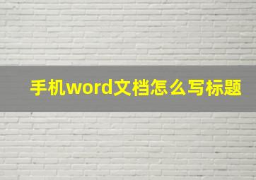 手机word文档怎么写标题