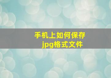 手机上如何保存jpg格式文件