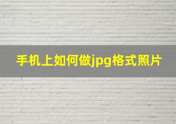 手机上如何做jpg格式照片