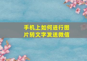 手机上如何进行图片转文字发送微信