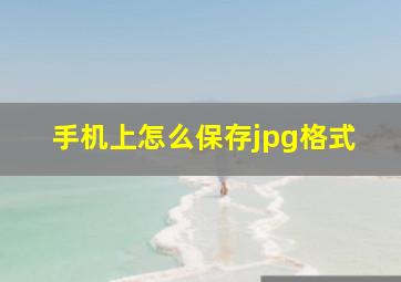 手机上怎么保存jpg格式