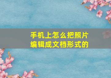 手机上怎么把照片编辑成文档形式的