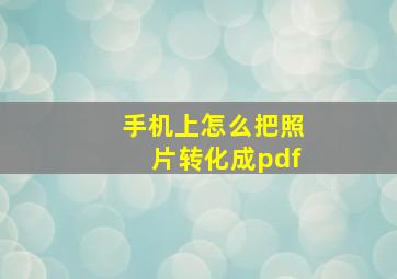 手机上怎么把照片转化成pdf