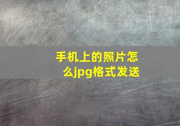 手机上的照片怎么jpg格式发送