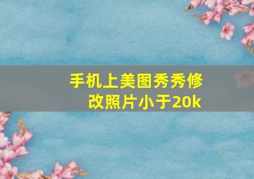 手机上美图秀秀修改照片小于20k