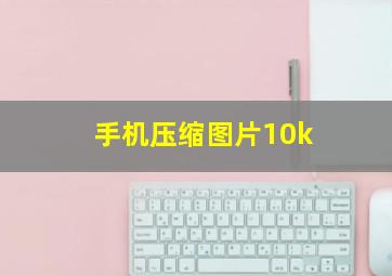 手机压缩图片10k