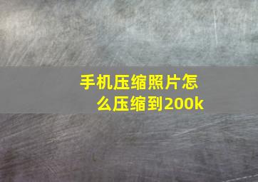 手机压缩照片怎么压缩到200k