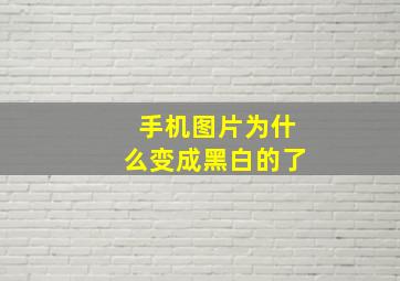 手机图片为什么变成黑白的了