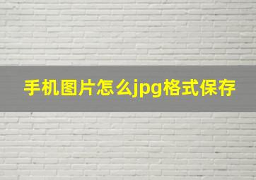 手机图片怎么jpg格式保存