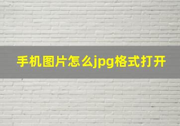 手机图片怎么jpg格式打开