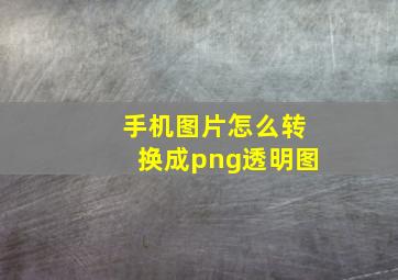 手机图片怎么转换成png透明图