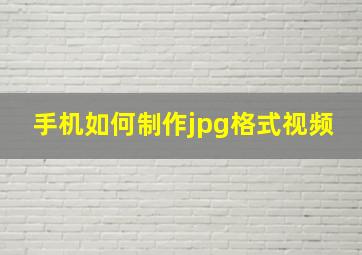 手机如何制作jpg格式视频